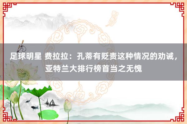 足球明星 费拉拉：孔蒂有贬责这种情况的劝诫，亚特兰大排行榜首当之无愧